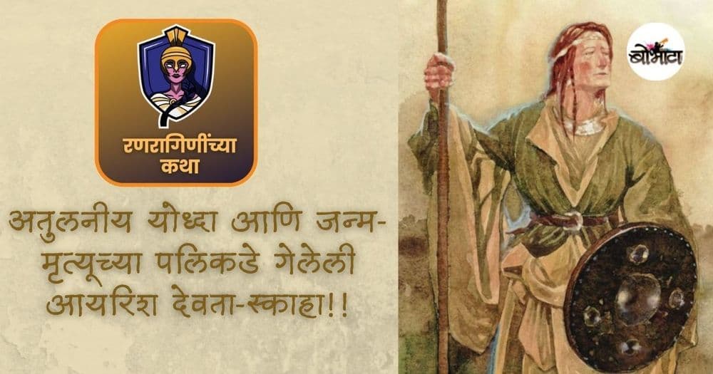 रणरागिणींच्या कथा: अतुलनीय योद्धा आणि जन्म-मृत्यूच्या पलिकडे गेलेली आयरिश देवता-स्काहा!!